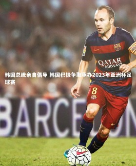 皇冠体育官网：韩国总统亲自倡导 韩国积极争取承办2023年亚洲杯足球赛