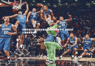 皇冠体育官网：布朗抨击FIA对迈凯伦取消资格处罚过于严苛 管理机构正重新审视事件